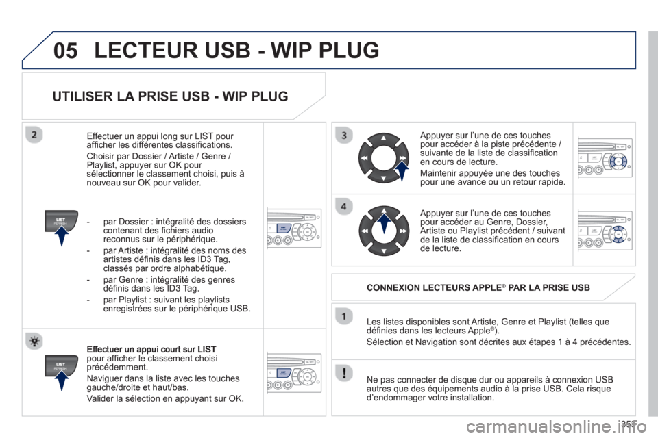 Peugeot 308 SW BL 2013 Manuel du propriétaire (in French) 353
05
UTILISER LA PRISE USB - WIP PLUG
pour affi cher le classement choisiprÈcÈdemment.
Navi
guer dans la liste avec les touchesgauche/droite et haut/bas.
Valider la sÈlection en appu
y Peugeot 308 SW BL 2013 Manuel du propriétaire (in French) 353
05
UTILISER LA PRISE USB - WIP PLUG
pour affi cher le classement choisiprÈcÈdemment.
Navi
guer dans la liste avec les touchesgauche/droite et haut/bas.
Valider la sÈlection en appu
y