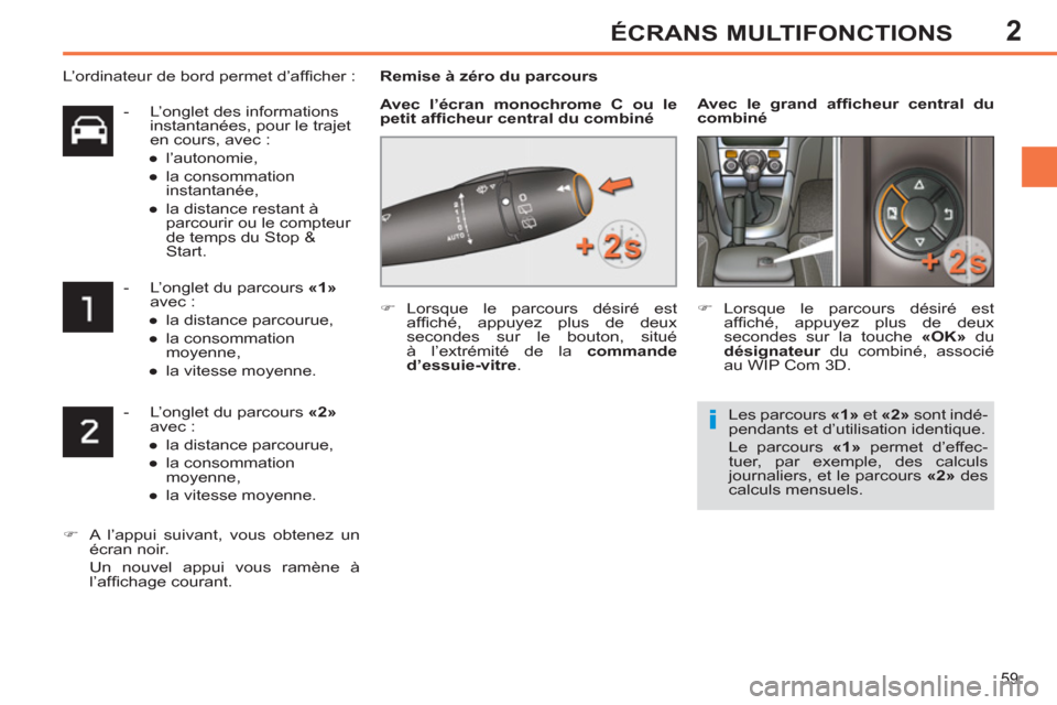 Peugeot 308 SW BL 2013  Manuel du propriétaire (in French) 2
59
ÉCRANS MULTIFONCTIONS
   
 
-   L’onglet du parcours  «2» 
 
avec : 
   
 
● 
  la distance parcourue, 
   
● 
 la consommation 
moyenne, 
   
● 
  la vitesse moyenne.  
 
   
 
�) 
  