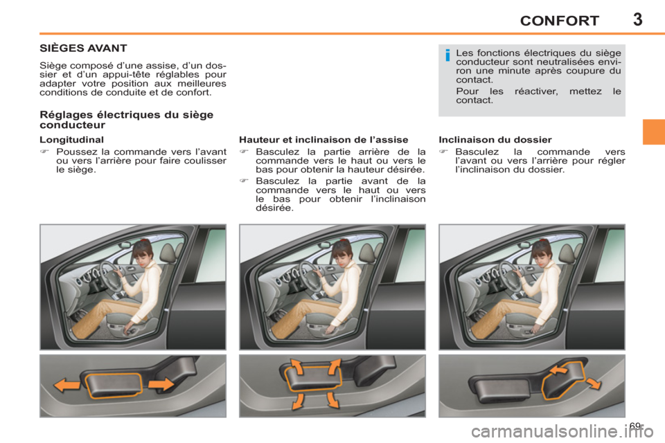Peugeot 308 SW BL 2013  Manuel du propriétaire (in French) 3
69
CONFORT
SIÈGES AVANT
  Siège composé d’une assise, d’un dos-
sier et d’un appui-tête réglables pour 
adapter votre position aux meilleures 
conditions de conduite et de confort.  
   
