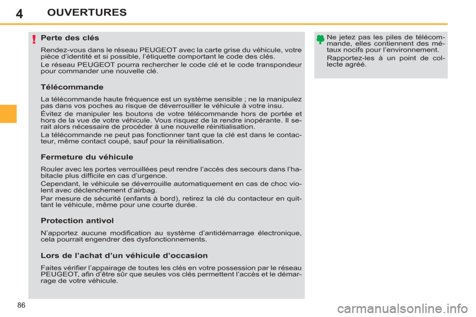 Peugeot 308 SW BL 2013  Manuel du propriétaire (in French) 4
86
OUVERTURES
   
 
 
 
 
 
 
 
 
 
 
 
 
 
Perte des clés 
 
Rendez-vous dans le réseau PEUGEOT avec la carte grise du véhicule, votre 
pièce d’identité et si possible, l’étiquette compor