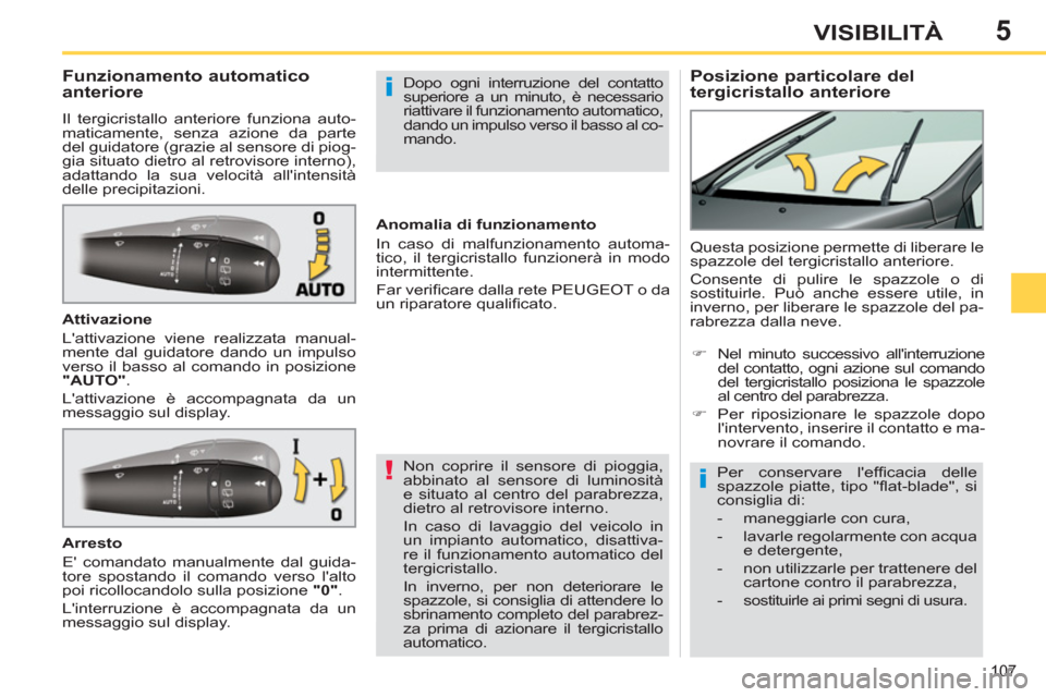 Peugeot 308 SW BL 2013  Manuale del proprietario (in Italian) 5
107
VISIBILITÀ
   
 
 
 
 
 
 
 
 
Posizione particolare del 
tergicristallo anteriore     
 
 
 
 
 
 
 
 
 
 
Funzionamento automatico 
anteriore 
  Il tergicristallo anteriore funziona auto-
mat