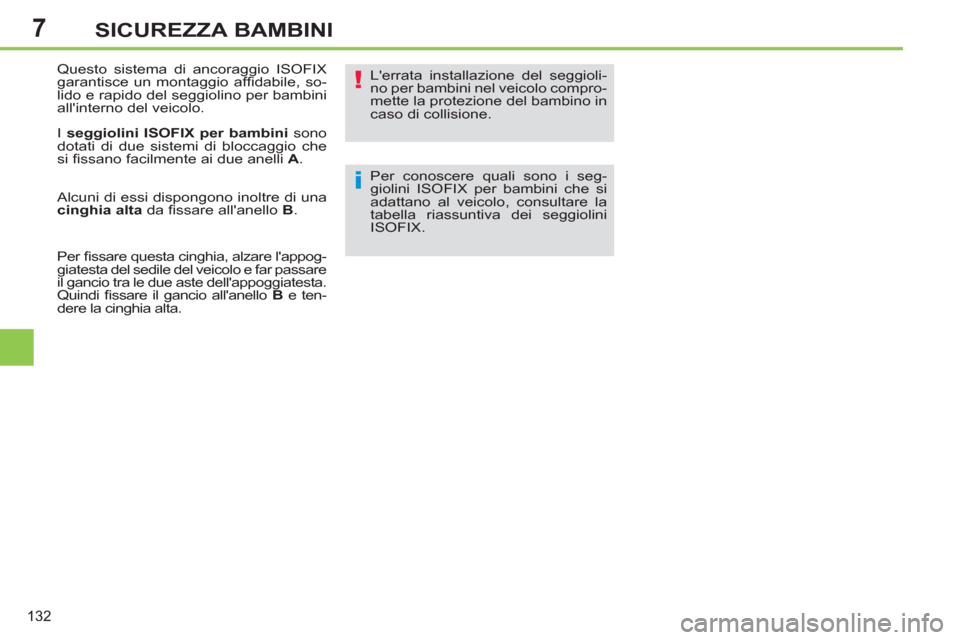 Peugeot 308 SW BL 2013  Manuale del proprietario (in Italian) 7
132
SICUREZZA BAMBINI
  Questo sistema di ancoraggio ISOFIX 
garantisce un montaggio afﬁ dabile,  so-
lido e rapido del seggiolino per bambini 
allinterno del veicolo. 
  I  seggiolini ISOFIX per