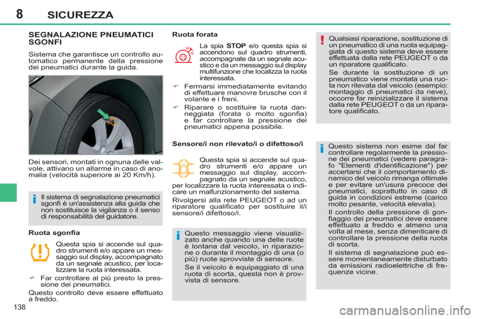 Peugeot 308 SW BL 2013  Manuale del proprietario (in Italian) 8
138
SICUREZZA
SEGNALAZIONE PNEUMATICI SGONFI
  Sistema che garantisce un controllo au-
tomatico permanente della pressione 
dei pneumatici durante la guida.   Qualsiasi riparazione, sostituzione di 