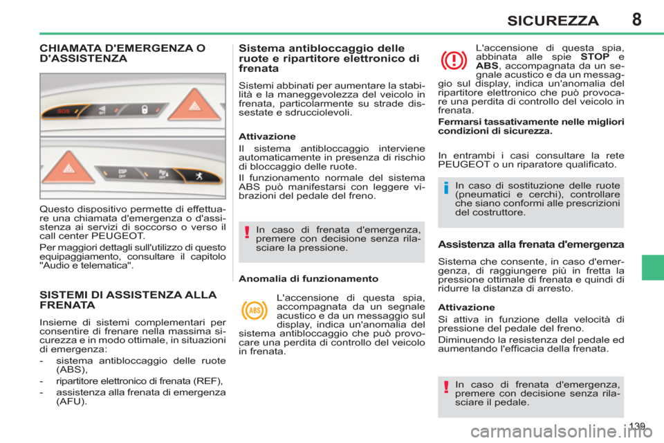 Peugeot 308 SW BL 2013  Manuale del proprietario (in Italian) 8
139
SICUREZZA
SISTEMI DI ASSISTENZA ALLA FRENATA
  Insieme di sistemi complementari per 
consentire di frenare nella massima si-
curezza e in modo ottimale, in situazioni 
di emergenza: 
   
 
-   s