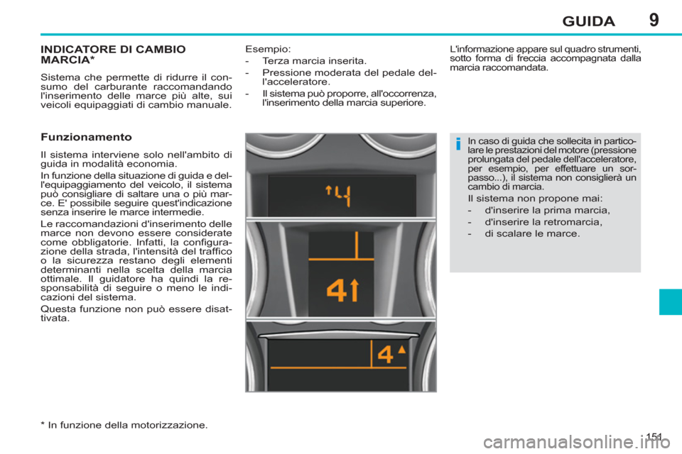 Peugeot 308 SW BL 2013  Manuale del proprietario (in Italian) 9
151
GUIDA
INDICATORE DI CAMBIO MARCIA *
 
Sistema che permette di ridurre il con-
sumo del carburante raccomandando 
linserimento delle marce più alte, sui 
veicoli equipaggiati di cambio manuale.