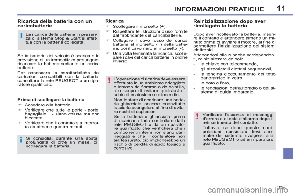 Peugeot 308 SW BL 2013  Manuale del proprietario (in Italian) 11
209
INFORMAZIONI PRATICHE
   
Ricarica 
   
 
�) 
  Scollegare il morsetto (+). 
   
�) 
  Rispettare le istruzioni duso fornite 
dal fabbricante del caricabatterie. 
   
�) 
  Collegare il cavo r