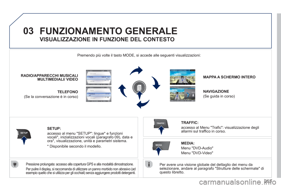 Peugeot 308 SW BL 2013  Manuale del proprietario (in Italian) 253
03
SETUP
TRAFFIC
MEDIA
FUNZIONAMENTO GENERALE
   
Per avere una visione globale del dettaglio dei menu da selezionare, andare al paragrafo "Strutture delle schermate" diquesto libretto.  
    Prem