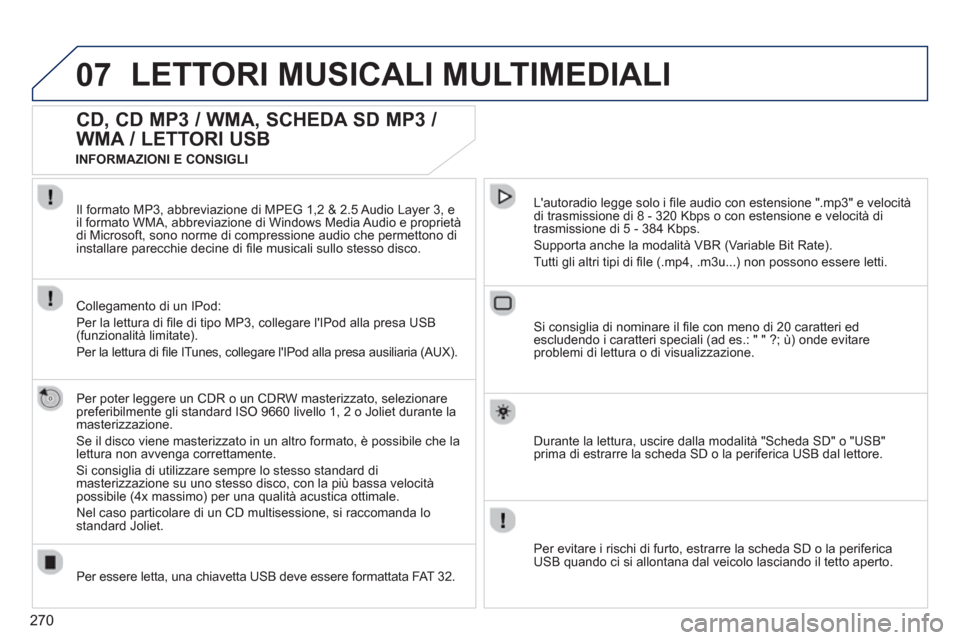 Peugeot 308 SW BL 2013 Manuale del proprietario (in Italian) 270
07LETTORI MUSICALI MULTIMEDIALI
CD, CD MP3 / WMA, SCHEDA SD MP3 /
WMA / LETTORI USB
Per poter leggere un CDR o un CDRW masterizzato, selezionarepreferibilmente gli standard IS Peugeot 308 SW BL 2013 Manuale del proprietario (in Italian) 270
07LETTORI MUSICALI MULTIMEDIALI
CD, CD MP3 / WMA, SCHEDA SD MP3 /
WMA / LETTORI USB
Per poter leggere un CDR o un CDRW masterizzato, selezionarepreferibilmente gli standard IS