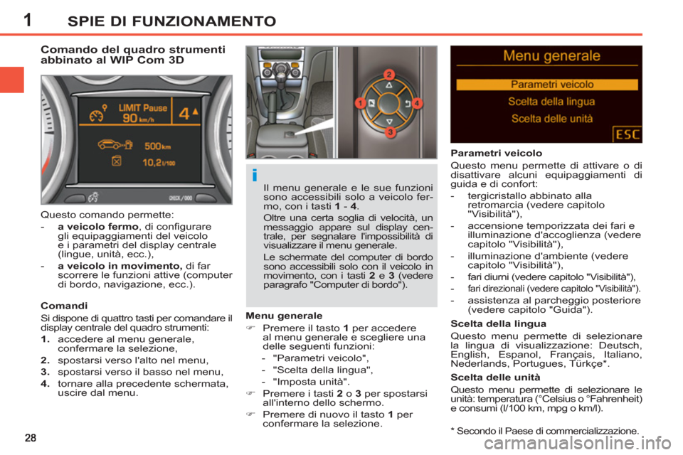 Peugeot 308 SW BL 2013  Manuale del proprietario (in Italian) 1SPIE DI FUNZIONAMENTO
   
*  
 Secondo il Paese di commercializzazione.  
 
 
 
 
 
 
 
 
 
Comando del quadro strumenti 
abbinato al WIP Com 3D 
   
Comandi 
  Si dispone di quattro tasti per comand