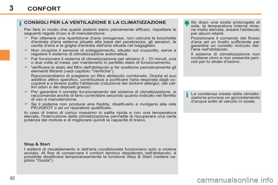 Peugeot 308 SW BL 2013  Manuale del proprietario (in Italian) 3
62
CONFORT
   
Se dopo una sosta prolungata al 
sole, la temperatura interna rima-
ne molto elevata, areare labitacolo 
per alcuni istanti.  
Posizionare il comando del ﬂ usso 
daria ad un livel