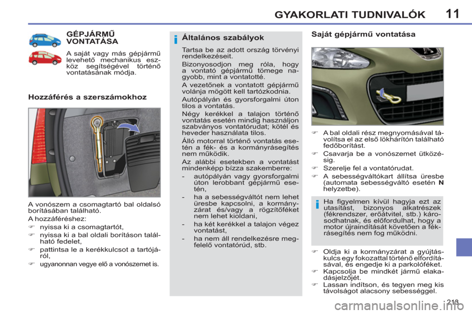 Peugeot 308 SW BL 2013  Kezelési útmutató (in Hungarian) 11
213
GYAKORLATI TUDNIVALÓK
GÉPJÁRMŰ VONTATÁSA 
 
A saját vagy más gépjármű 
levehető mechanikus esz-
köz segítségével történő 
vontatásának módja. 
   
Hozzáférés a szerszám