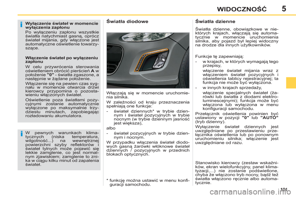 Peugeot 308 SW BL 2013  Instrukcja Obsługi (in Polish) 5WIDOCZNOŚĆ
 
 
Wyłączenie świateł w momencie 
wyłączenia zapłonu 
  Po wyłączeniu zapłonu wszystkie 
światła natychmiast gasną, oprócz 
świateł mijania, gdy włączone jest 
automat
