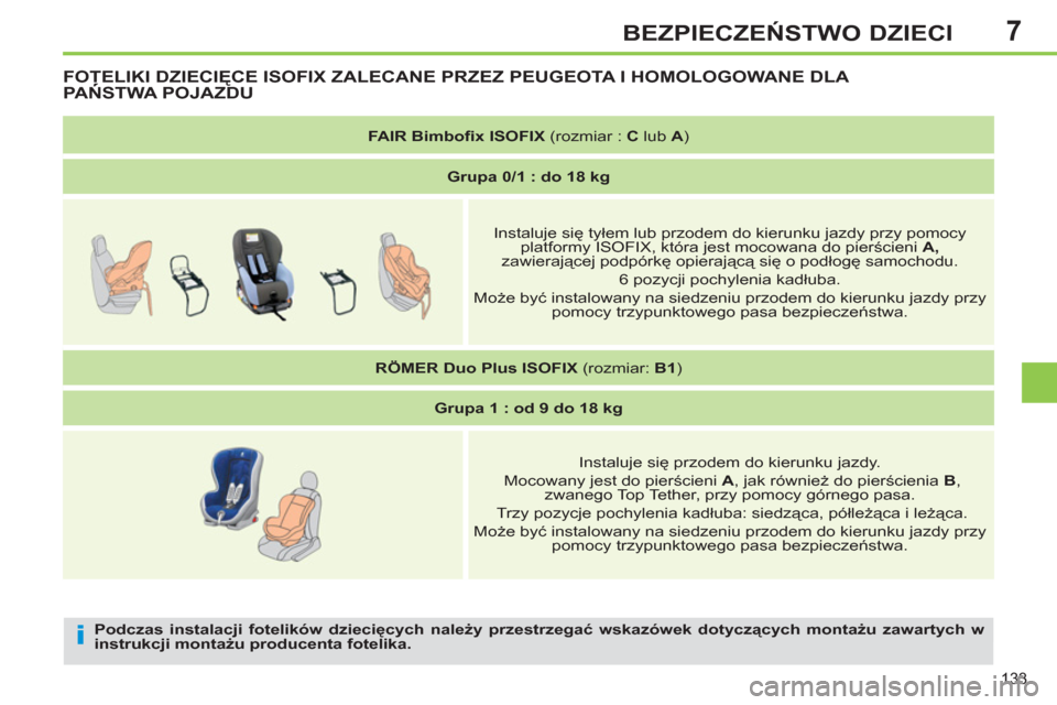 Peugeot 308 SW BL 2013  Instrukcja Obsługi (in Polish) 7
133
BEZPIECZEŃSTWO DZIECI
 
 
Podczas instalacji fotelików dziecięcych należy przestrzegać wskazówek dotyczących montażu zawartych w 
instrukcji montażu producenta fotelika. 
 
FOTELIKI DZI