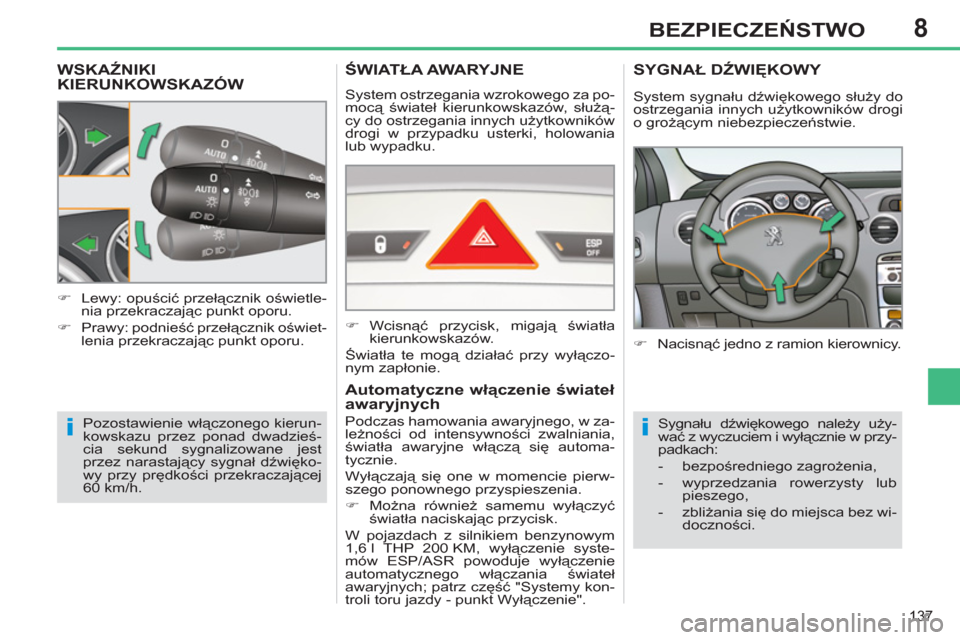Peugeot 308 SW BL 2013  Instrukcja Obsługi (in Polish) 8
137
BEZPIECZEŃSTWO
WSKAŹNIKIKIERUNKOWSKAZÓW
 
Pozostawienie włączonego kierun-
kowskazu przez ponad dwadzieś-
cia sekund sygnalizowane jest 
przez narastający sygnał dźwięko-
wy przy pręd