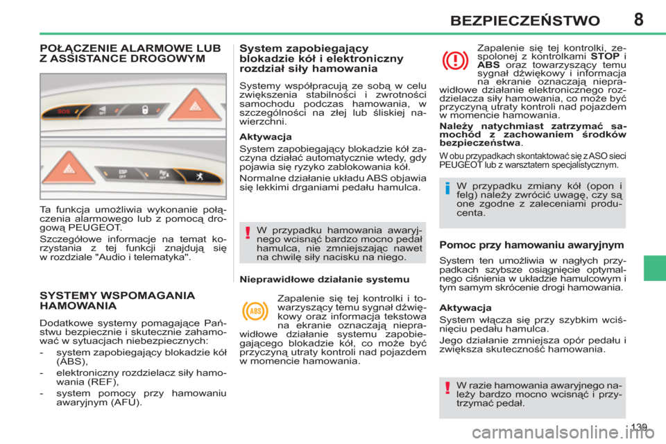 Peugeot 308 SW BL 2013  Instrukcja Obsługi (in Polish) 8
139
BEZPIECZEŃSTWO
SYSTEMY WSPOMAGANIA HAMOWANIA 
 
Dodatkowe systemy pomagające Pań-
stwu bezpiecznie i skutecznie zahamo-
wać w sytuacjach niebezpiecznych: 
   
 
-  system zapobiegający blok