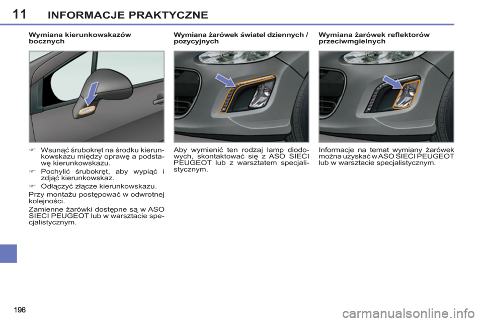 Peugeot 308 SW BL 2013  Instrukcja Obsługi (in Polish) 11INFORMACJE PRAKTYCZNE
   
 
 
 
 
 
 
Wymiana żarówek reﬂ ektorów 
przeciwmgielnych 
   
 
�) 
 Wsunąć śrubokręt na środku kierun-
kowskazu między oprawę a podsta-
wę kierunkowskazu. 
 