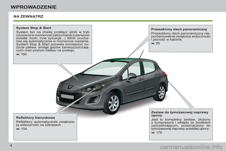 Peugeot 308 SW BL 2013  Instrukcja Obsługi (in Polish) 4
WPROWADZENIE
  NA ZEWNĄTRZ  
 
 
System Stop & Start 
  System ten na chwilę przełącz silnik w tryb 
czuwania w momencie zatrzymania (czerwone 
światła, korki, inne sytuacje...) Silnik urucha-