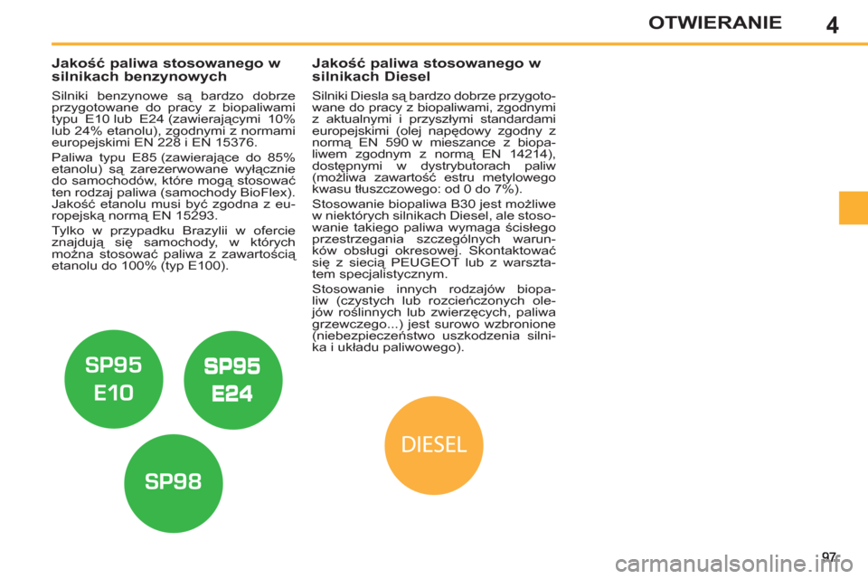 Peugeot 308 SW BL 2013  Instrukcja Obsługi (in Polish) 4OTWIERANIE
   
 
 
 
 
 
 
 
 
 
Jakość paliwa stosowanego w 
silnikach benzynowych 
   
Silniki benzynowe są bardzo dobrze 
przygotowane do pracy z biopaliwami 
typu E10 lub E24 (zawierającymi 1