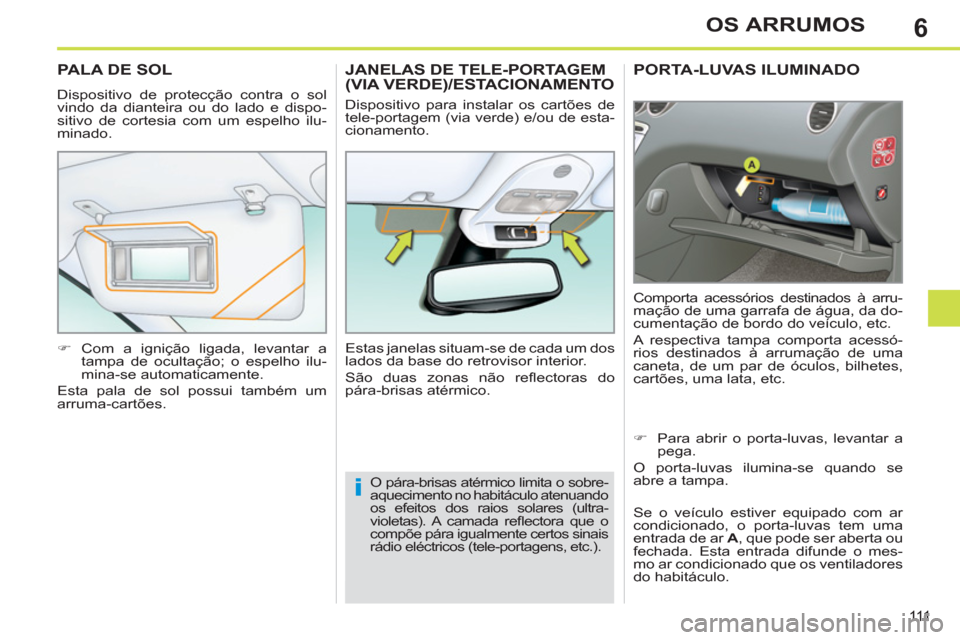 Peugeot 308 SW BL 2013 Manual do proprietário (in Portuguese) 6
111
OS ARRUMOS
PORTA-LUVAS ILUMINADO
Comporta acessórios destinados à arru-
mação de uma garrafa de água, da do-
cumentação de bordo do veículo, etc.
A respectiva tampa comporta acessó Peugeot 308 SW BL 2013 Manual do proprietário (in Portuguese) 6
111
OS ARRUMOS
PORTA-LUVAS ILUMINADO
Comporta acessórios destinados à arru-
mação de uma garrafa de água, da do-
cumentação de bordo do veículo, etc.
A respectiva tampa comporta acessó