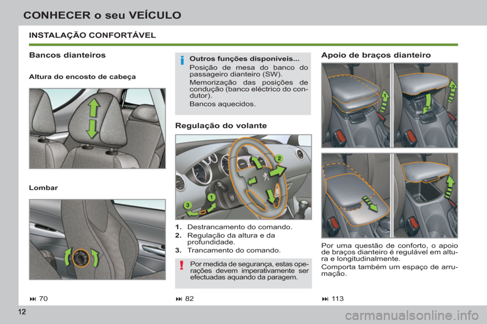 Peugeot 308 SW BL 2013  Manual do proprietário (in Portuguese) CONHECER o seu VEÍCULO
   
Regulação do volante 
 
 
 
1. 
  Destrancamento do comando. 
   
2. 
  Regulação da altura e da 
profundidade. 
   
3. 
  Trancamento do comando.  
 
INSTALAÇÃO CONF