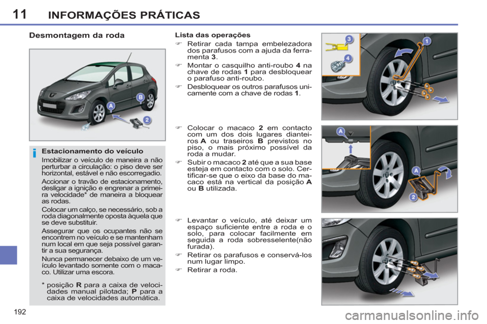Peugeot 308 SW BL 2013 Manual do proprietário (in Portuguese) 11
192
INFORMAÇÕES PRÁTICAS
Estacionamento do veículo
Imobilizar o veículo de maneira a não
perturbar a circulação: o piso deve ser
horizontal, estável e não escorregadio.
Accion Peugeot 308 SW BL 2013 Manual do proprietário (in Portuguese) 11
192
INFORMAÇÕES PRÁTICAS
Estacionamento do veículo
Imobilizar o veículo de maneira a não
perturbar a circulação: o piso deve ser
horizontal, estável e não escorregadio.
Accion