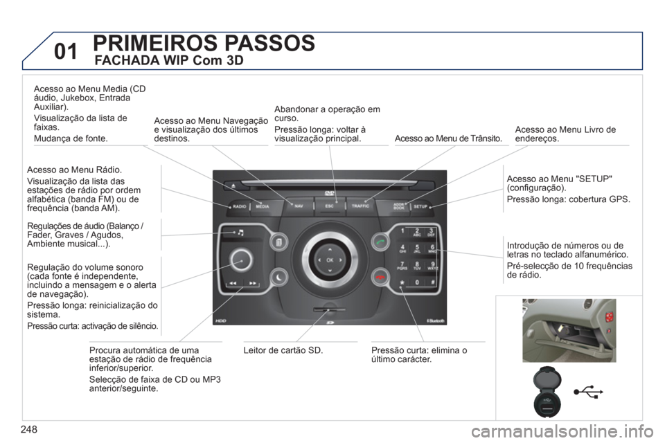 Peugeot 308 SW BL 2013 Manual do proprietário (in Portuguese) 248
01PRIMEIROS PASSOS
FACHADA WIP Com 3D
Acesso ao Menu Rádio.
Visualização da lista das
estações de rádio por ordem
alfabética (banda FM) ou de
frequência (banda AM).
Acesso Peugeot 308 SW BL 2013 Manual do proprietário (in Portuguese) 248
01PRIMEIROS PASSOS
FACHADA WIP Com 3D
Acesso ao Menu Rádio.
Visualização da lista das
estações de rádio por ordem
alfabética (banda FM) ou de
frequência (banda AM).
Acesso