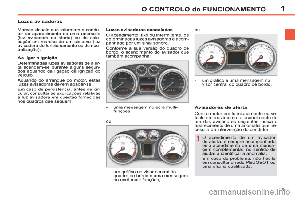 Peugeot 308 SW BL 2013 Manual do proprietário (in Portuguese) 1
29
O CONTROLO de FUNCIONAMENTO
O acendimento de um avisador
de alerta, é sempre acompanhado
pelo acendimento de uma mensa-
gem complementar, no sentido de
ajudar a identifi car a anomalia.
Peugeot 308 SW BL 2013 Manual do proprietário (in Portuguese) 1
29
O CONTROLO de FUNCIONAMENTO
O acendimento de um avisador
de alerta, é sempre acompanhado
pelo acendimento de uma mensa-
gem complementar, no sentido de
ajudar a identifi car a anomalia.