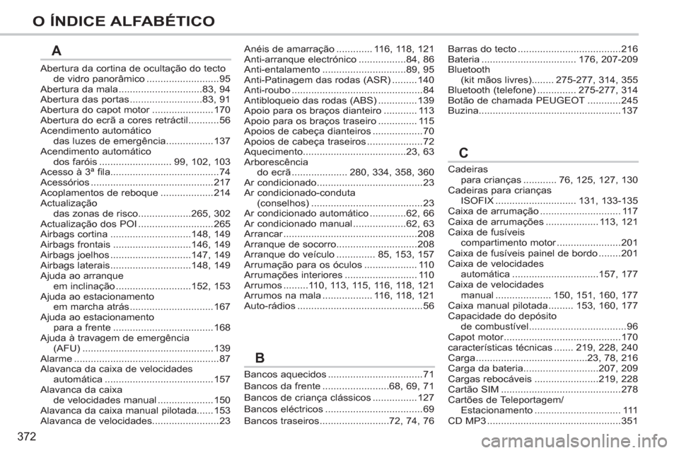 Peugeot 308 SW BL 2013  Manual do proprietário (in Portuguese) 372
O ÍNDICE ALFABÉTICO
Abertura da cortina de ocultação do tecto
de vidro panorâmico ..........................95Abertura da mala..............................83,94Abertura das portas...........