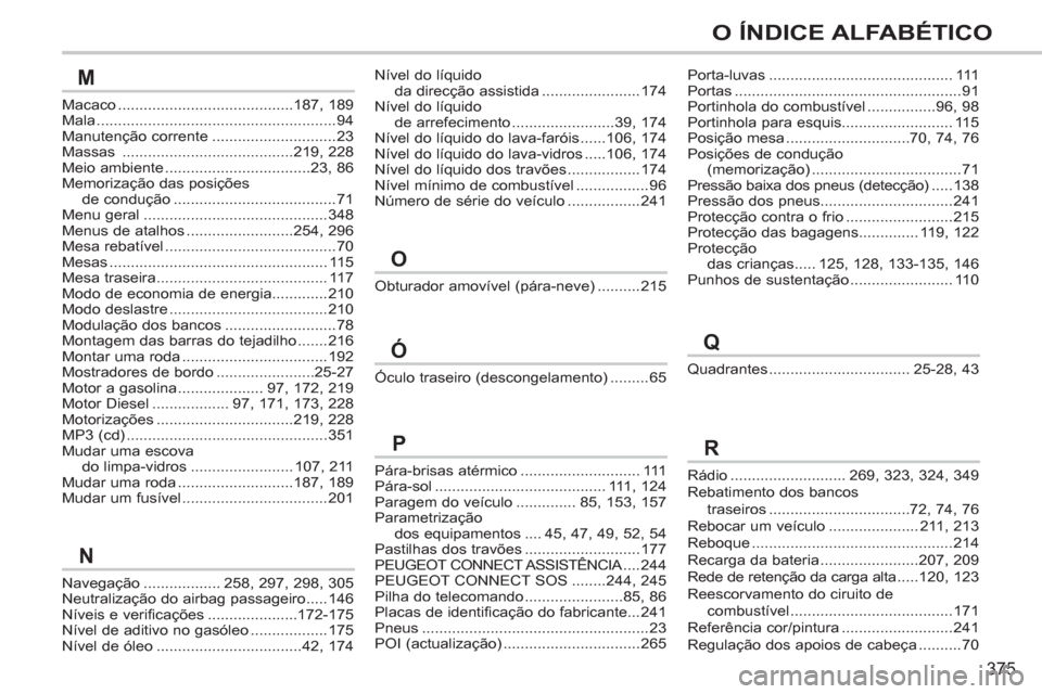 Peugeot 308 SW BL 2013  Manual do proprietário (in Portuguese) 375
O ÍNDICE ALFABÉTICO
Macaco.........................................187,189Mala........................................................94Manutenção corrente.............................23Massas