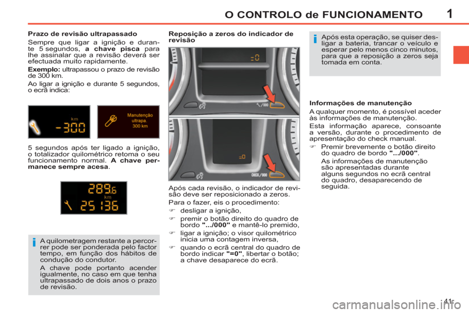 Peugeot 308 SW BL 2013 Manual do proprietário (in Portuguese) 1
41
O CONTROLO de FUNCIONAMENTO
Após esta operação, se quiser des-
ligar a bateria, trancar o veículo e
esperar pelo menos cinco minutos,
para que a reposição a zeros seja
tomada em conta. Peugeot 308 SW BL 2013 Manual do proprietário (in Portuguese) 1
41
O CONTROLO de FUNCIONAMENTO
Após esta operação, se quiser des-
ligar a bateria, trancar o veículo e
esperar pelo menos cinco minutos,
para que a reposição a zeros seja
tomada em conta.