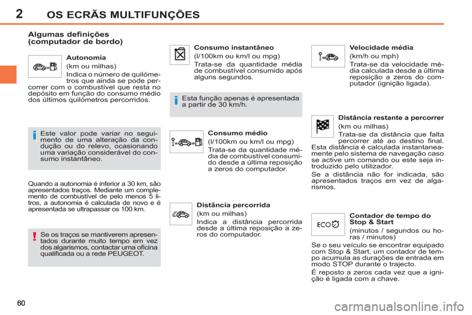 Peugeot 308 SW BL 2013  Manual do proprietário (in Portuguese) 2OS ECRÃS MULTIFUNÇÕES
   
 
 
 
 
 
Algumas definições 
(computador de bordo) 
  Quando a autonomia é inferior a 30 km, são 
apresentados traços. Mediante um comple-
mento de combustível de 