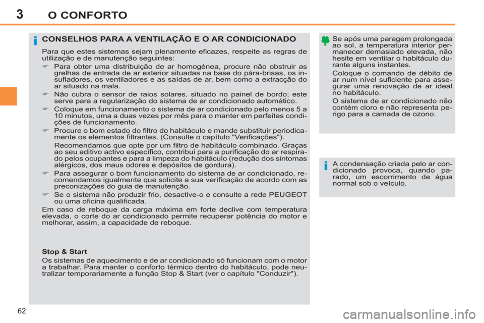 Peugeot 308 SW BL 2013  Manual do proprietário (in Portuguese) 3
62
O CONFORTO
   
Se após uma paragem prolongada 
ao sol, a temperatura interior per-
manecer demasiado elevada, não 
hesite em ventilar o habitáculo du-
rante alguns instantes.  
Coloque o coman