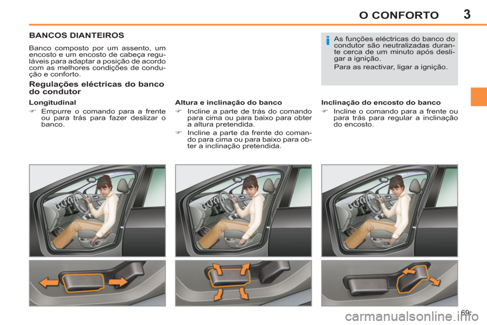 Peugeot 308 SW BL 2013  Manual do proprietário (in Portuguese) 3
69
O CONFORTO
BANCOS DIANTEIROS 
  Banco composto por um assento, um 
encosto e um encosto de cabeça regu-
láveis para adaptar a posição de acordo 
com as melhores condições de condu-
ção e 