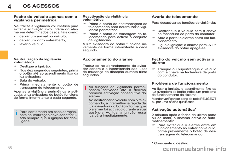 Peugeot 308 SW BL 2013  Manual do proprietário (in Portuguese) 4
88
OS ACESSOS
   
Accionamento do alarme 
 
As funções de vigilância perma-
necem activadas até à décima 
primeira activação consecutiva do 
alarme. 
  Ao destrancar o veículo com o tele-
c