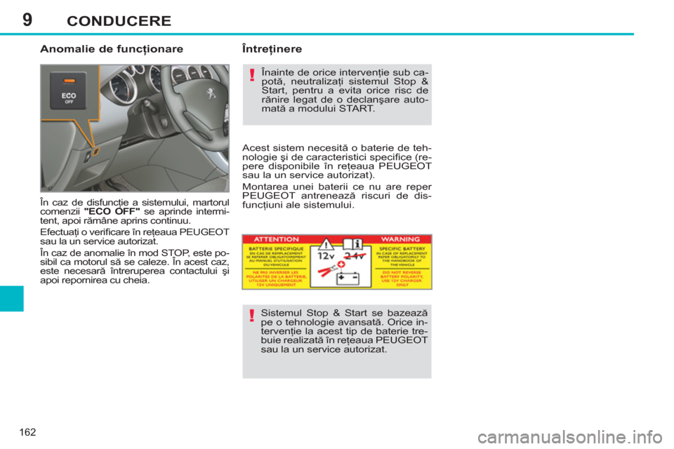 Peugeot 308 SW BL 2013 Manualul de utilizare (in Romanian) 9
162
CONDUCERE
Anomalie de funcţionare
În caz de disfuncţie a sistemului, martorul
comenzii "ECO OFF"
se aprinde intermi-
tent, apoi rămâne aprins continuu.
Efectuaţi o verifi ca Peugeot 308 SW BL 2013 Manualul de utilizare (in Romanian) 9
162
CONDUCERE
Anomalie de funcţionare
În caz de disfuncţie a sistemului, martorul
comenzii "ECO OFF"
se aprinde intermi-
tent, apoi rămâne aprins continuu.
Efectuaţi o verifi ca
