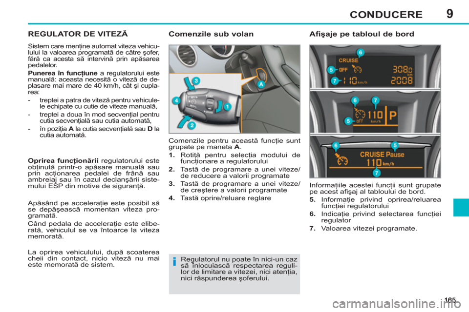 Peugeot 308 SW BL 2013 Manualul de utilizare (in Romanian) 9CONDUCERE
REGULATOR DE VITEZĂ
Sistem care menţine automat viteza vehicu-
lului la valoarea programată de către şofer,
fără ca acesta să intervină prin apăsarea
pedalelor.
Punerea Peugeot 308 SW BL 2013 Manualul de utilizare (in Romanian) 9CONDUCERE
REGULATOR DE VITEZĂ
Sistem care menţine automat viteza vehicu-
lului la valoarea programată de către şofer,
fără ca acesta să intervină prin apăsarea
pedalelor.
Punerea