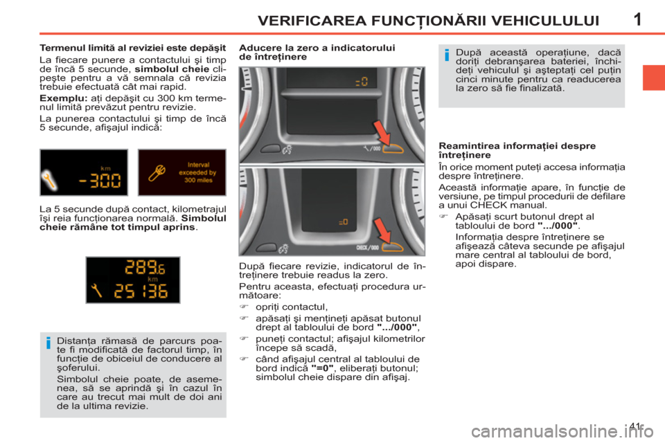 Peugeot 308 SW BL 2013 Manualul de utilizare (in Romanian) 1
41
VERIFICAREA FUNCŢIONĂRII VEHICULULUI
După această operaţiune, dacă
doriţi debranşarea bateriei, închi-
deţi vehiculul şi aşteptaţi cel puţin
cinci minute pentru ca readucerea
l Peugeot 308 SW BL 2013 Manualul de utilizare (in Romanian) 1
41
VERIFICAREA FUNCŢIONĂRII VEHICULULUI
După această operaţiune, dacă
doriţi debranşarea bateriei, închi-
deţi vehiculul şi aşteptaţi cel puţin
cinci minute pentru ca readucerea
l