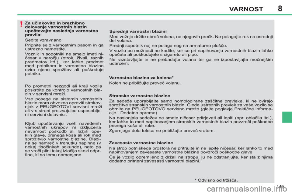 Peugeot 308 SW BL 2013  Priročnik za lastnika (in Slovenian) 8
149
VARNOST
   
 
 
 
 
 
 
 
 
 
 
 
 
Za učinkovito in brezhibno 
delovanje varnostnih blazin 
upoštevajte naslednja varnostna 
pravila: 
  Sedite vzravnano. 
  Pripnite se z varnostnim pasom in