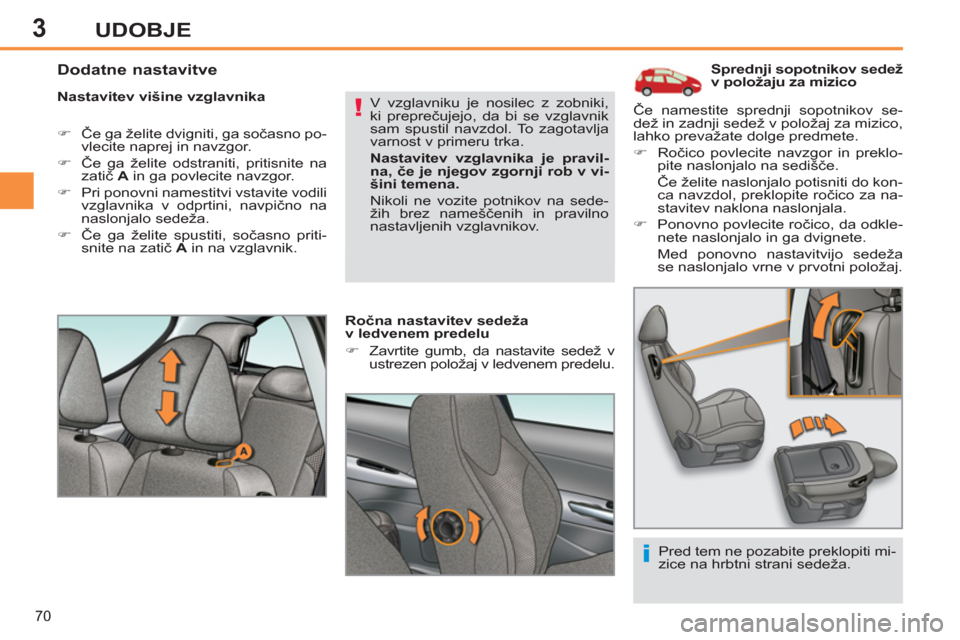 Peugeot 308 SW BL 2013  Priročnik za lastnika (in Slovenian) 3
70
UDOBJE
   
 
 
 
 
 
 
 
 
 
Sprednji sopotnikov sedež 
v položaju za mizico 
   
Nastavitev višine vzglavnika 
   
 
�) 
 Če ga želite dvigniti, ga sočasno po-
vlecite naprej in navzgor. 
