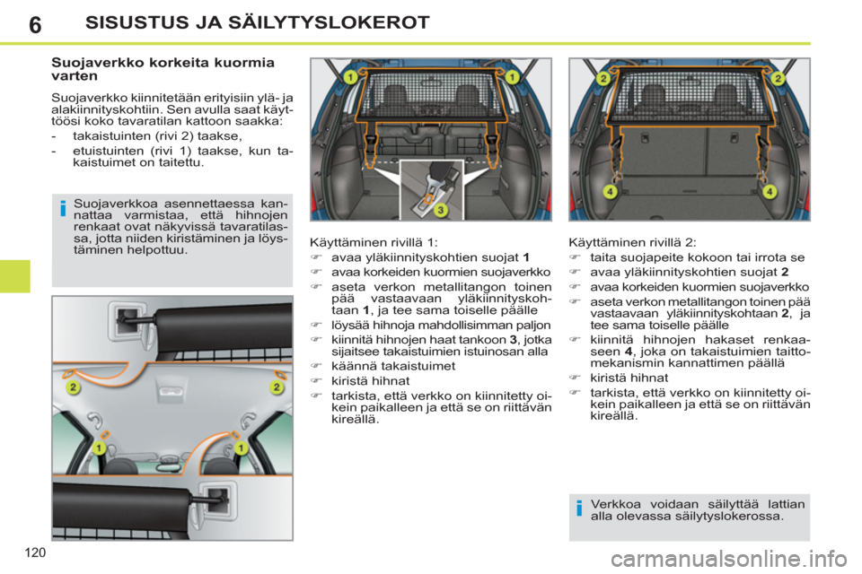 Peugeot 308 SW BL 2013  Omistajan käsikirja (in Finnish) 6
120
SISUSTUS JA SÄILYTYSLOKEROT
   
 
 
 
 
 
Suojaverkko korkeita kuormia 
varten 
  Suojaverkko kiinnitetään erityisiin ylä- ja 
alakiinnityskohtiin. Sen avulla saat käyt-
töösi koko tavara