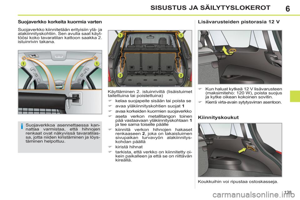 Peugeot 308 SW BL 2013  Omistajan käsikirja (in Finnish) 6
123
SISUSTUS JA SÄILYTYSLOKEROT
   
 
 
 
 
 
Suojaverkko korkeita kuormia varten 
 
Suojaverkko kiinnitetään erityisiin ylä- ja 
alakiinnityskohtiin. Sen avulla saat käyt-
töösi koko tavarat