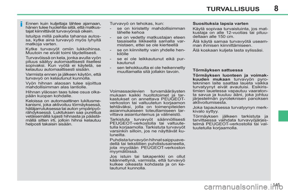 Peugeot 308 SW BL 2013  Omistajan käsikirja (in Finnish) 8
145
TURVALLISUUS
   
 
 
 
 
Ennen kuin kuljettaja lähtee ajamaan, 
hänen tulee huolehtia siitä, että matkus-
tajat kiinnittävät turvavyönsä oikein. 
  Istuitpa millä paikalla tahansa autos