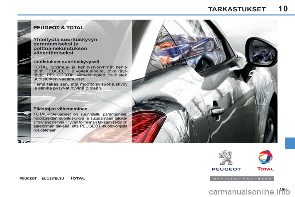 Peugeot 308 SW BL 2013  Omistajan käsikirja (in Finnish) 10
169
TARKASTUKSET
   
Yhteityötä suorituskyvyn 
parantamiseksi ja 
polttoainekulutuksen 
vähentämiseksi 
   
Uudistukset suorituskyvyssä 
  TOTAL tutkimus- ja kehitystyöryhmät kehit-
tävät 