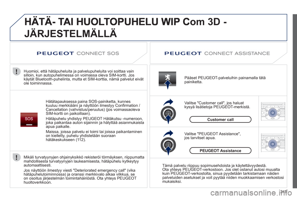Peugeot 308 SW BL 2013 Omistajan käsikirja (in Finnish) 245
2ABC3DEF5JKL4GHI6MNO8TUV7PQRS9WXYZ0*#
1RADIO MEDIANAV ESC TRAFFIC
SETUPADDR
BOOK
2ABC3DEF5JKL4GHI6MNO8TUV7PQRS9WXYZ0*#
1RADIO MEDIANAV ESC TRAFFIC
SETUPADDR
BOOK
om 3D -
JÄRJESTELMÄLLÄ
Hätät Peugeot 308 SW BL 2013 Omistajan käsikirja (in Finnish) 245
2ABC3DEF5JKL4GHI6MNO8TUV7PQRS9WXYZ0*#
1RADIO MEDIANAV ESC TRAFFIC
SETUPADDR
BOOK
2ABC3DEF5JKL4GHI6MNO8TUV7PQRS9WXYZ0*#
1RADIO MEDIANAV ESC TRAFFIC
SETUPADDR
BOOK
om 3D -
JÄRJESTELMÄLLÄ
Hätät