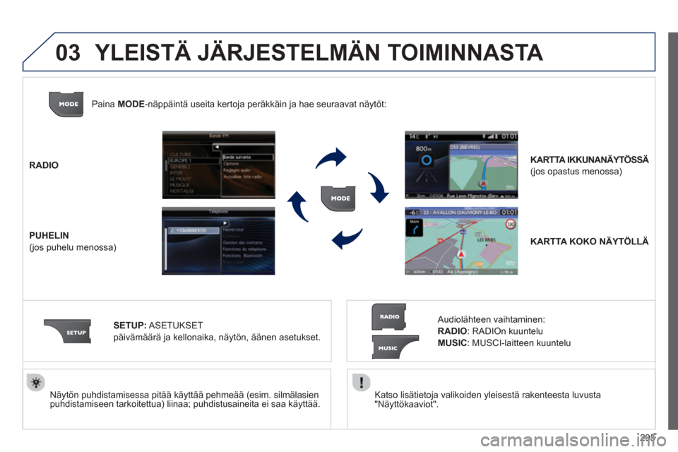 Peugeot 308 SW BL 2013 Omistajan käsikirja (in Finnish) 295
03
Katso lisätietoja valikoiden yleisestä rakenteesta luvusta
"Näyttökaaviot".
Näytön puhdistamisessa pitää käyttää pehmeää (esim. silmälasienpuhdistamiseen tarkoitettua) Peugeot 308 SW BL 2013 Omistajan käsikirja (in Finnish) 295
03
Katso lisätietoja valikoiden yleisestä rakenteesta luvusta
"Näyttökaaviot".
Näytön puhdistamisessa pitää käyttää pehmeää (esim. silmälasienpuhdistamiseen tarkoitettua)