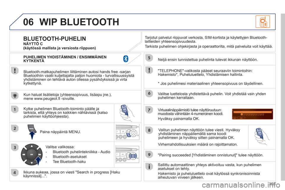 Peugeot 308 SW BL 2013  Omistajan käsikirja (in Finnish) 355
06WIP BLUETOOTH 
   
Bluetooth-matkapuhelimen liittäminen autosi hands free -sarjan 
Bluetoothiin vaatii kuljettajalta paljon huomiota - turvallisuussyistäyhdistäminen on tehtävä auton olless