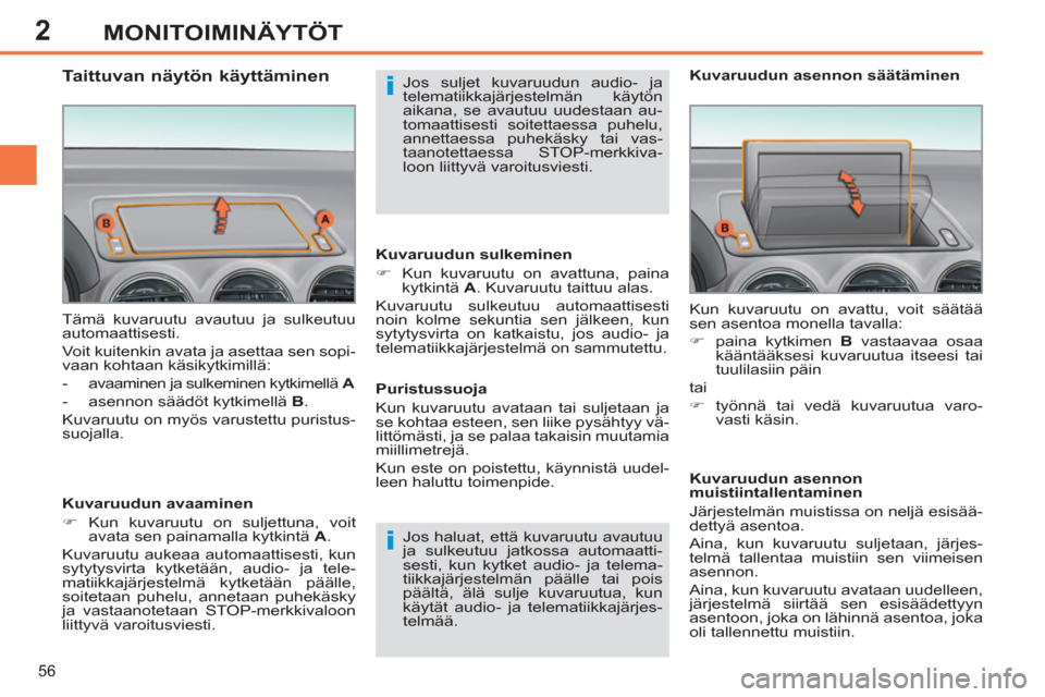 Peugeot 308 SW BL 2013  Omistajan käsikirja (in Finnish) 2
56
MONITOIMINÄYTÖT
  Tämä kuvaruutu avautuu ja sulkeutuu 
automaattisesti. 
  Voit kuitenkin avata ja asettaa sen sopi-
vaan kohtaan käsikytkimillä: 
   
 
-  
avaaminen ja sulkeminen kytkimel