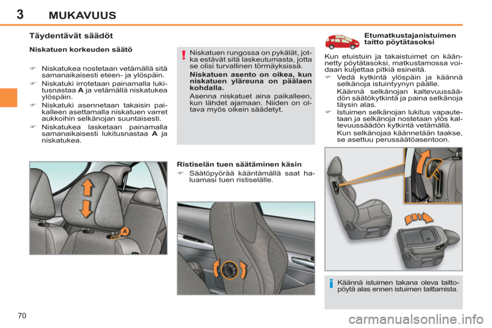 Peugeot 308 SW BL 2013  Omistajan käsikirja (in Finnish) 3
70
MUKAVUUS
   
 
 
 
 
 
 
 
 
 
Etumatkustajanistuimen 
taitto pöytätasoksi 
   
Niskatuen korkeuden säätö 
   
 
�) 
  Niskatukea nostetaan vetämällä sitä 
samanaikaisesti eteen- ja ylö
