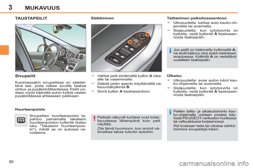 Peugeot 308 SW BL 2013  Omistajan käsikirja (in Finnish) 3
80
MUKAVUUS
  Peilistä näkyvät kohteet ovat todel-
lisuudessa lähempänä kuin peili 
näyttää. 
  Ota tämä huomioon, kun arvioit vä-
limatkaa takaa tuleviin autoihin.  
 
TAUSTAPEILIT 
   