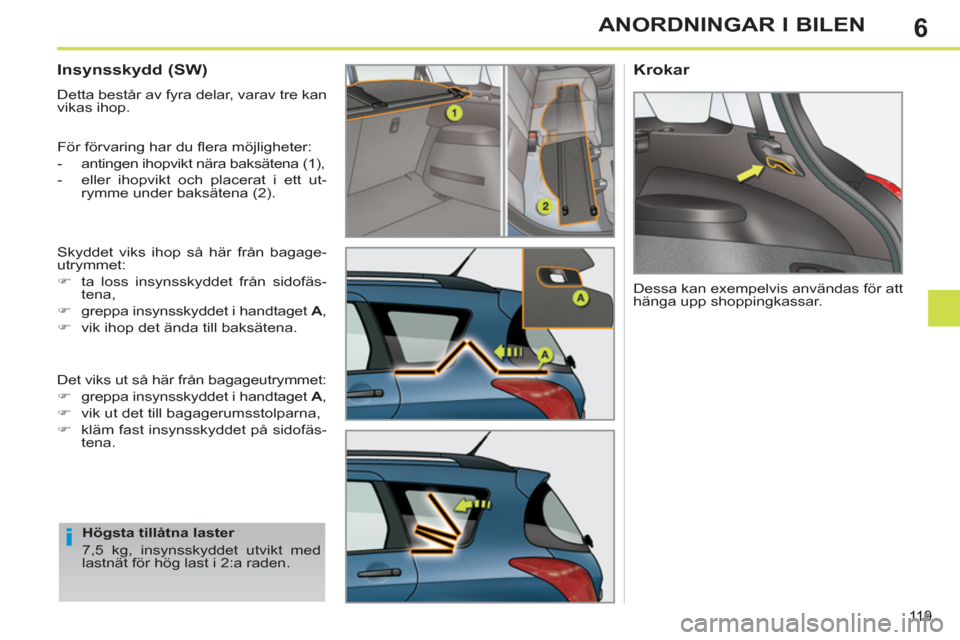 Peugeot 308 SW BL 2013  Ägarmanual (in Swedish) 6
119
ANORDNINGAR I BILEN
   
 
 
 
 
 
Insynsskydd (SW) 
 
Detta består av fyra delar, varav tre kan 
vikas ihop. 
  För förvaring har du ﬂ era möjligheter: 
   
 
-   antingen ihopvikt nära b
